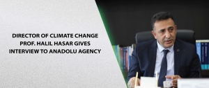 Director of Climate Change Prof. Halil Hasar Gives Interview to Anadolu Agency