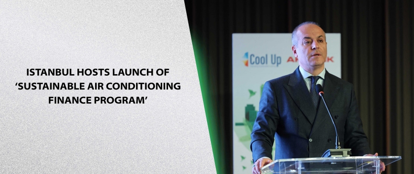İstanbul Hosts Launch of ‘Sustainable Air Conditioning Finance Program’