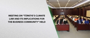 Meeting on “Türkiye’s Climate Law and Its Implications for the Business Community” Held