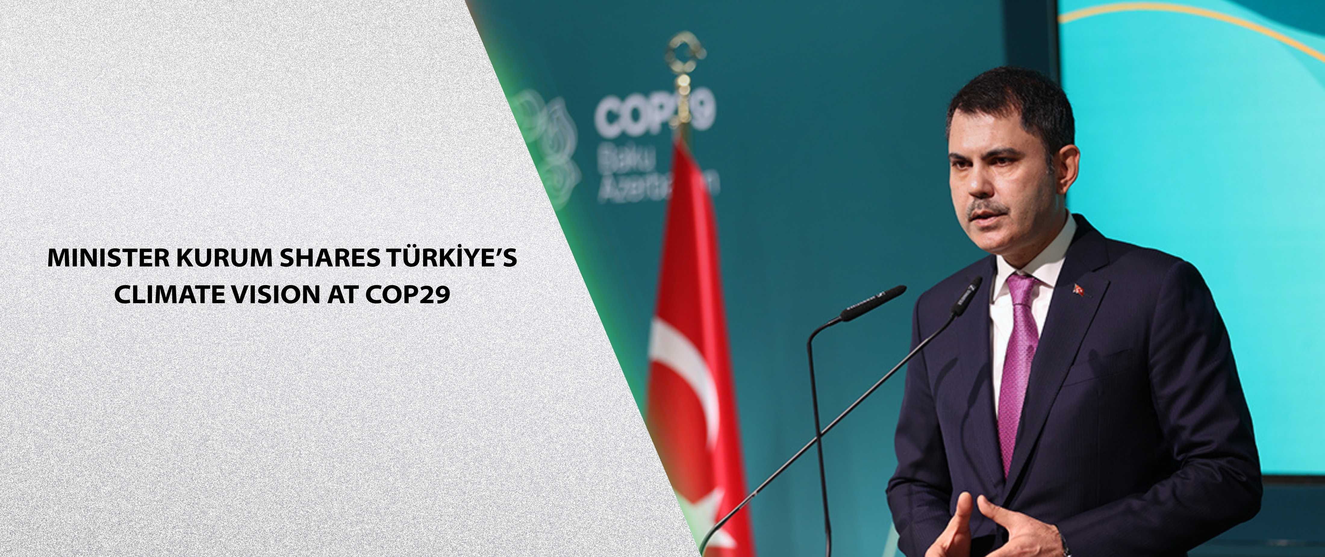 MINISTER KURUM SHARES TÜRKİYE’S CLIMATE VISION AT COP29