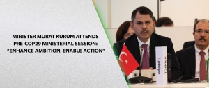 MINISTER MURAT KURUM ATTENDS PRE-COP29 MINISTERIAL SESSION: “ENHANCE AMBITION, ENABLE ACTION”