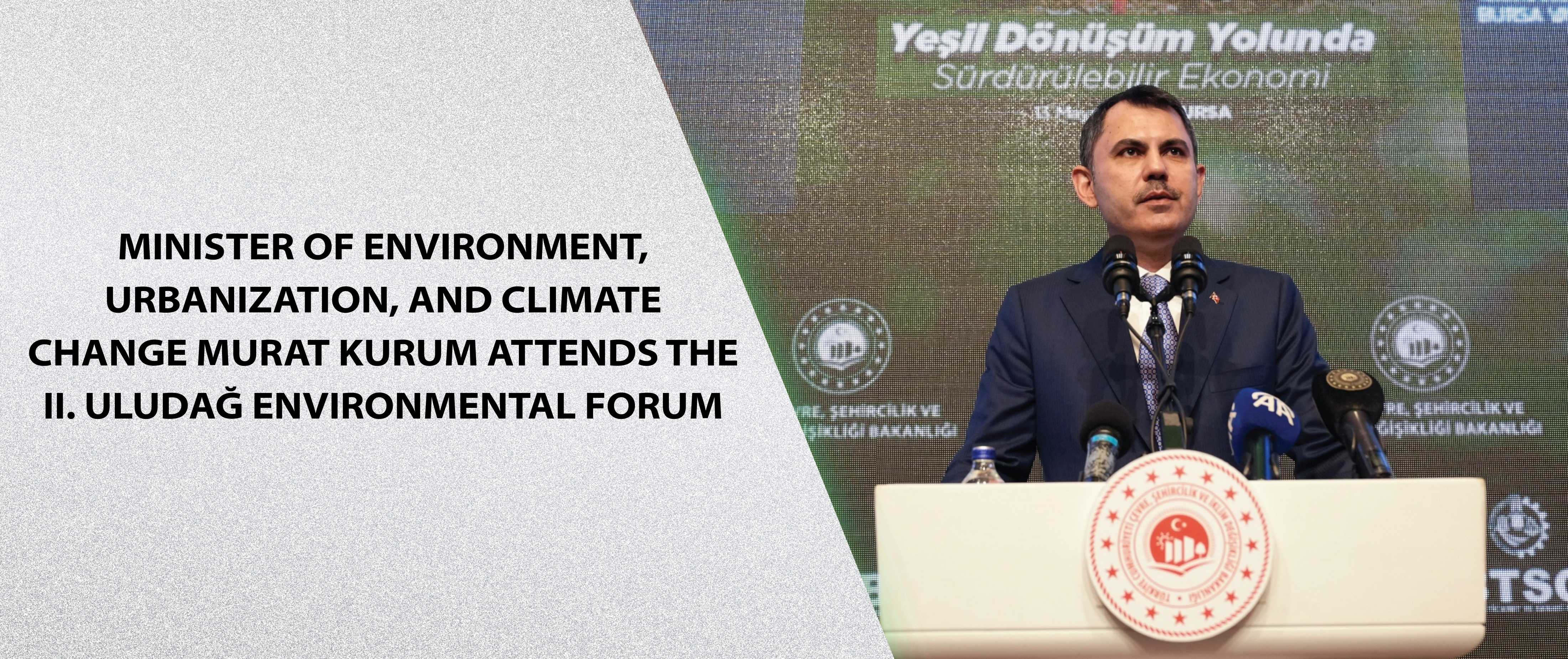 Minister of Environment, Urbanization, and Climate Change Murat Kurum Attends The II. Uludağ Environmental Forum
