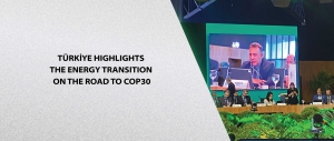 Türkiye Highlights the Energy Transition on the Road to COP30