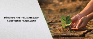 Türkiye’s First “Climate Law” Adopted by Parliament