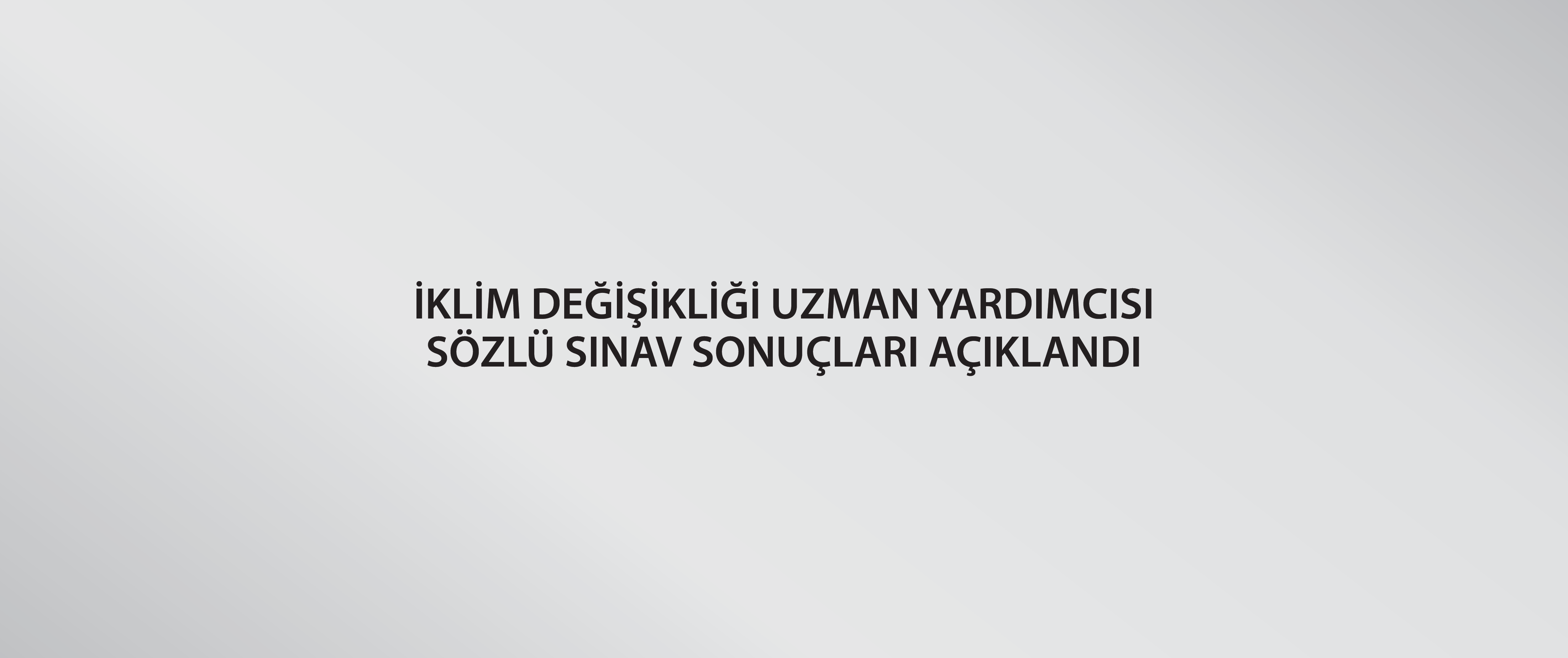 İklim Değişikliği Uzman Yardımcısı sözlü sınav sonuçları açıklandı