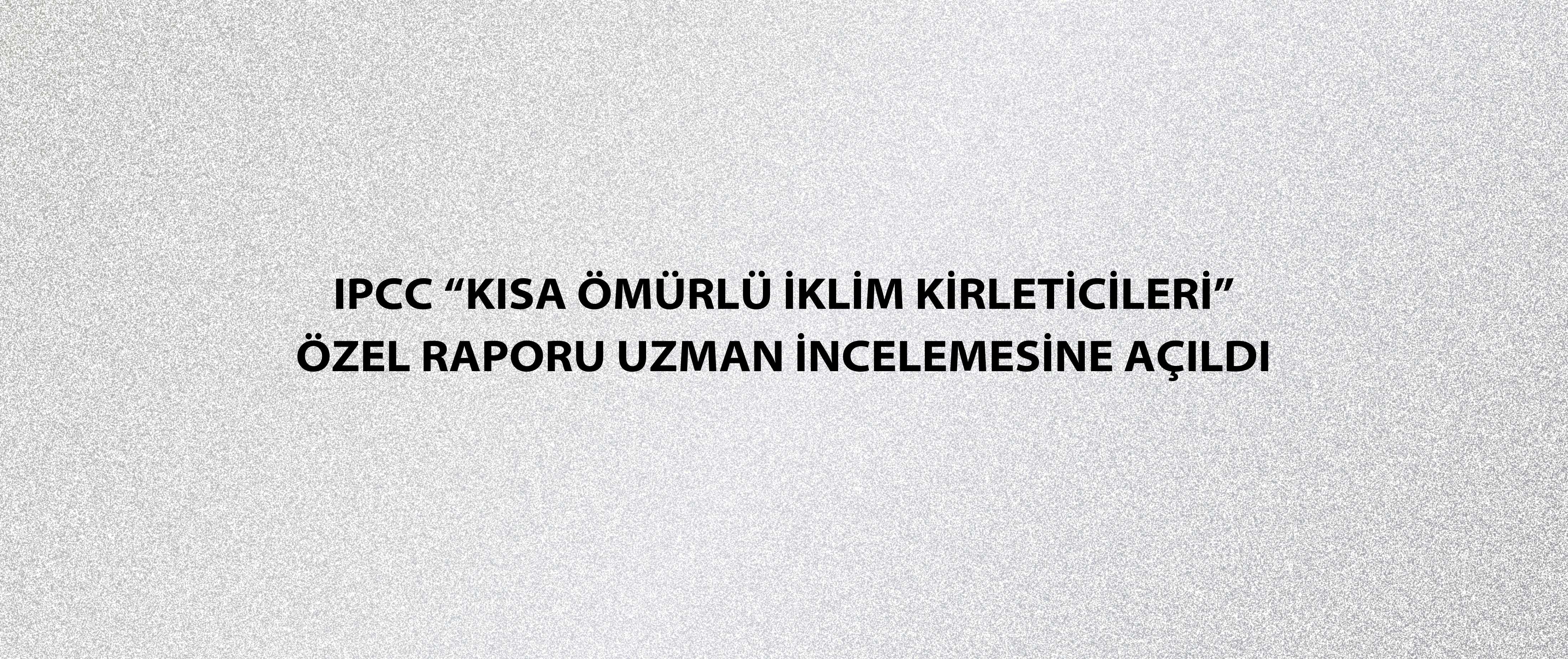 IPCC “Kısa Ömürlü İklim Kirleticileri” Özel Raporu Uzman İncelemesine Açıldı