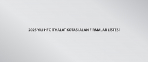 2025 Yılı HFC İthalat Kotası Alan Firmalar Listesi