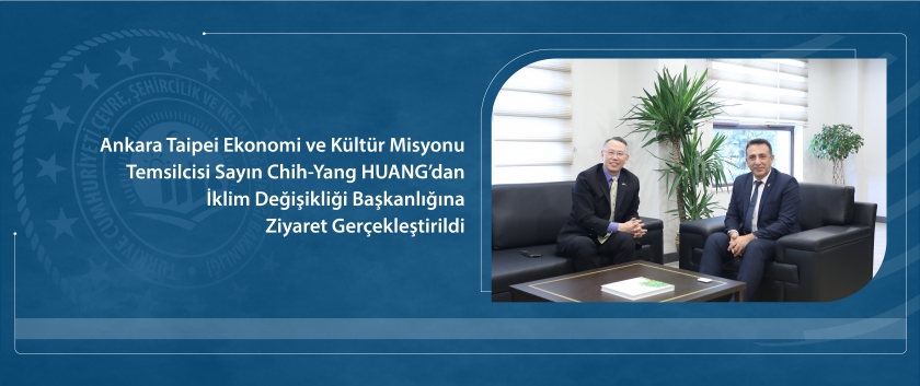 Ankara Taipei Ekonomi ve Kültür Misyonu Temsilcisi Sayın Chih-Yang HUANG’dan İklim Değişikliği Başkanlığına Ziyaret Gerçekleştirildi