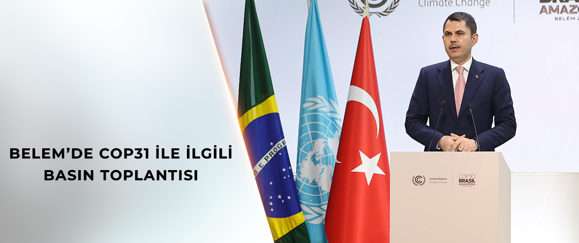 BAKAN KURUM: TÜRKİYE, TARAFLAR KONFERANSINA BAŞKANLIK EDECEK VE COP31’DE EV SAHİPLİĞİ YAPACAK