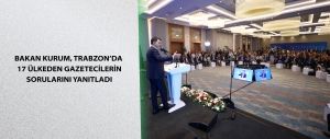BAKAN KURUM, TRABZON’DA 17 ÜLKEDEN GAZETECİLERİN SORULARINI YANITLADI