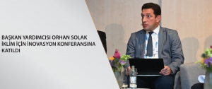 Başkan Yardımcısı Orhan Solak İklim İçin İnovasyon Konferansı’na katıldı