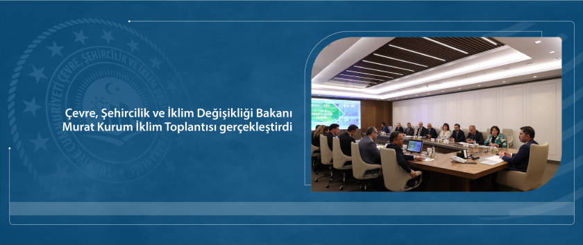 Çevre, Şehircilik ve İklim Değişikliği Bakanı Murat Kurum, İklim Toplantısı gerçekleştirdi