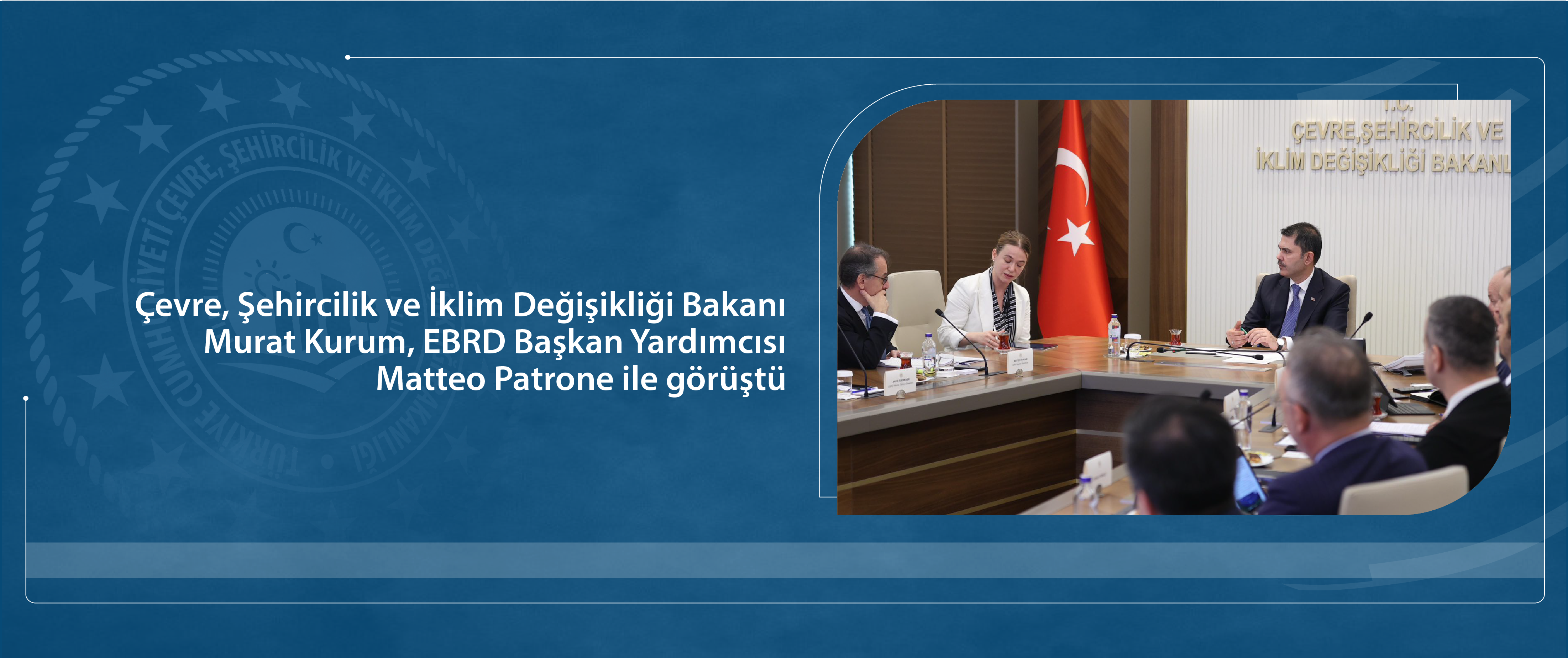 Çevre, Şehircilik ve İklim Değişikliği Bakanı Murat Kurum, EBRD Başkan Yardımcısı Matteo Patrone ile görüştü