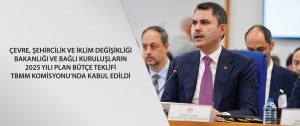 Çevre, Şehircilik ve İklim Değişikliği Bakanlığı ve Bağlı Kuruluşların  2025 Yılı Bütçe Teklifi TBMM Komisyonu'nda Kabul Edildi