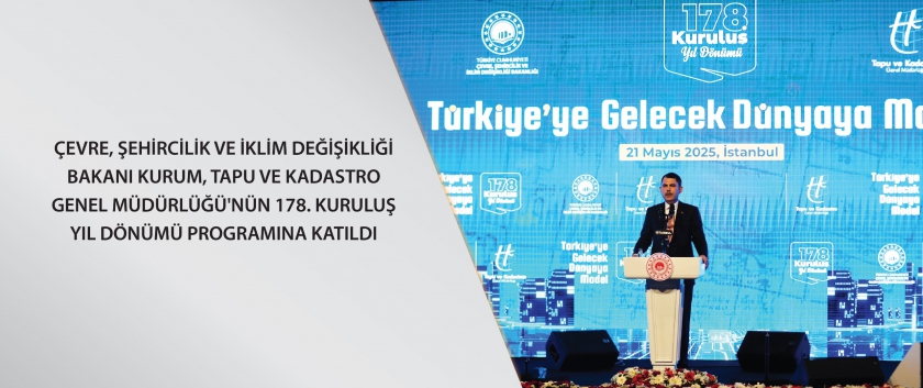 Çevre, Şehircilik ve İklim Değişikliği Bakanı Kurum, Tapu ve Kadastro Genel Müdürlüğü'nün 178. Kuruluş Yıl Dönümü programına katıldı