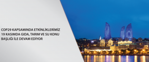 COP29 Kapsamında Yaptığımız Etkinliklerimiz 19 Kasımda Gıda, Tarım ve Su Konu Başlığı ile Devam Ediyor