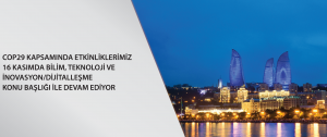 COP29 Kapsamında Yaptığımız Etkinliklerimiz 16 Kasımda Bilim, Teknoloji ve İnovasyon/Dijitalleşme Konu Başlığı ile Devam Ediyor