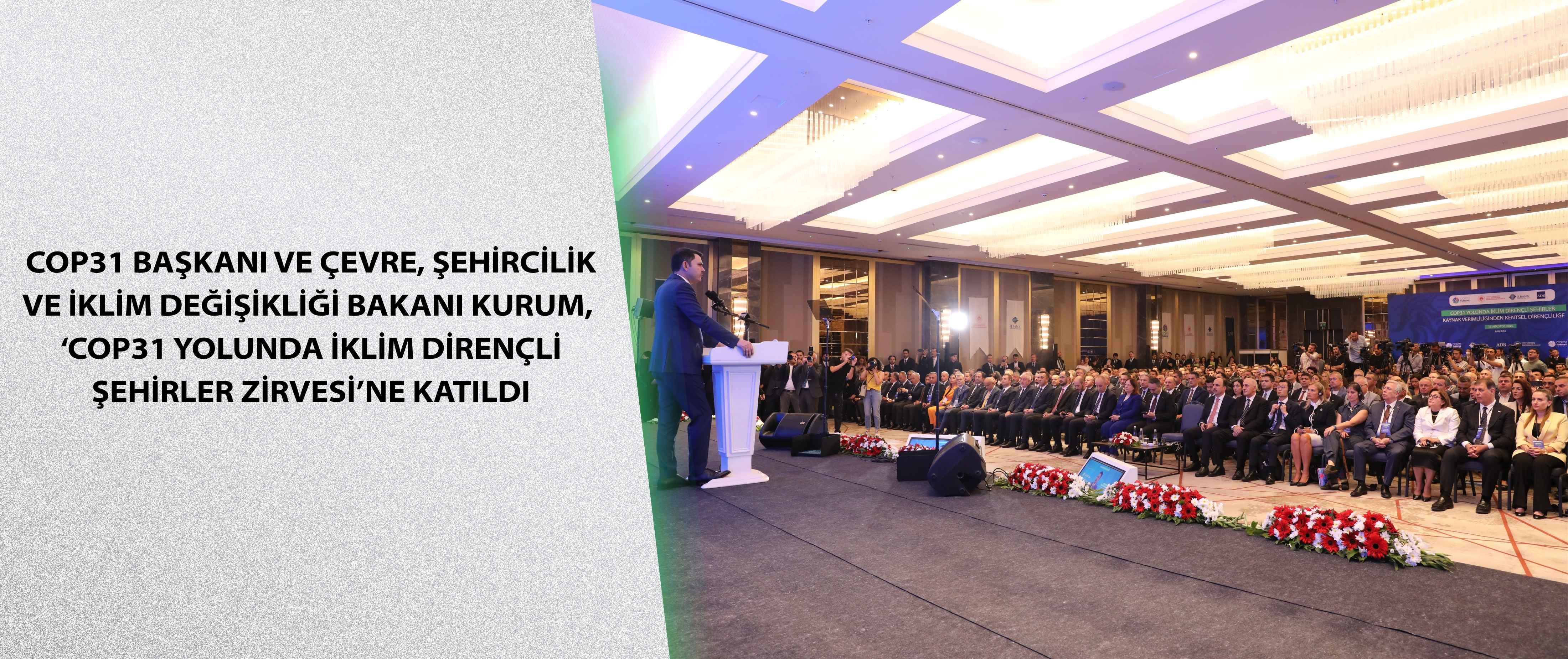 COP31 Başkanı ve Çevre, Şehircilik ve İklim Değişikliği Bakanı Kurum, ‘COP31 Yolunda İklim Dirençli Şehirler Zirvesi’ne katıldı