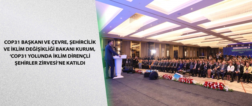 COP31 Başkanı ve Çevre, Şehircilik ve İklim Değişikliği Bakanı Kurum, ‘COP31 Yolunda İklim Dirençli Şehirler Zirvesi’ne katıldı