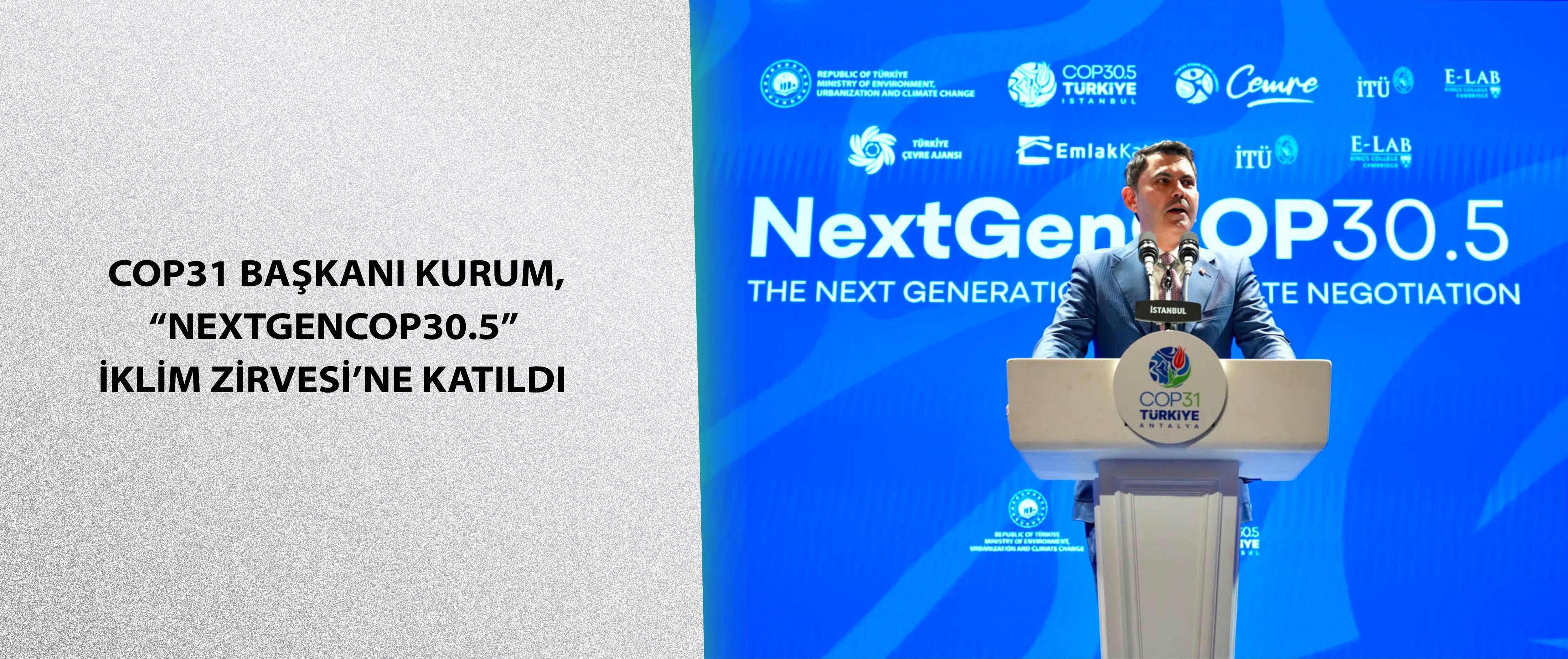 COP31 BAŞKANI KURUM, “NEXTGENCOP30.5” İKLİM ZİRVESİ’NE KATILDI