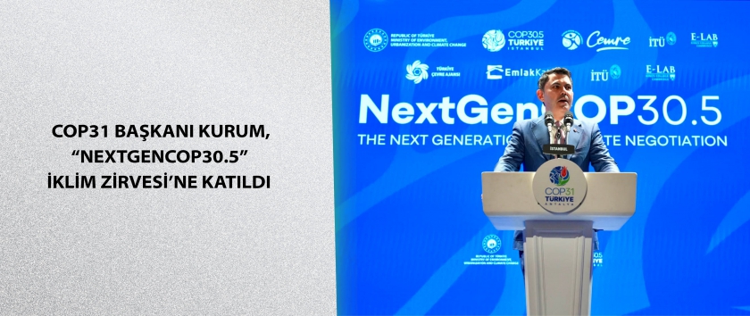 COP31 BAŞKANI KURUM, “NEXTGENCOP30.5” İKLİM ZİRVESİ’NE KATILDI