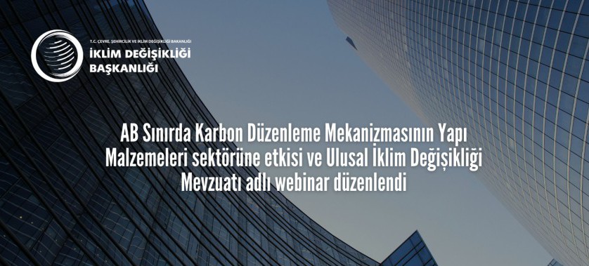 AB Sınırda Karbon Düzenleme Mekanizmasının Yapı Malzemeleri Sektörüne Etkisi ve Ulusal İklim Değişikliği Mevzuatı adlı webinar düzenlendi