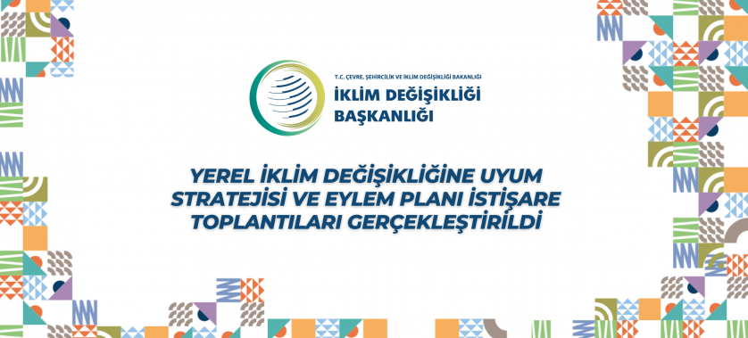 Yerel İklim Değişikliğine Uyum Stratejisi ve Eylem Planı İstişare Toplantıları gerçekleştirildi