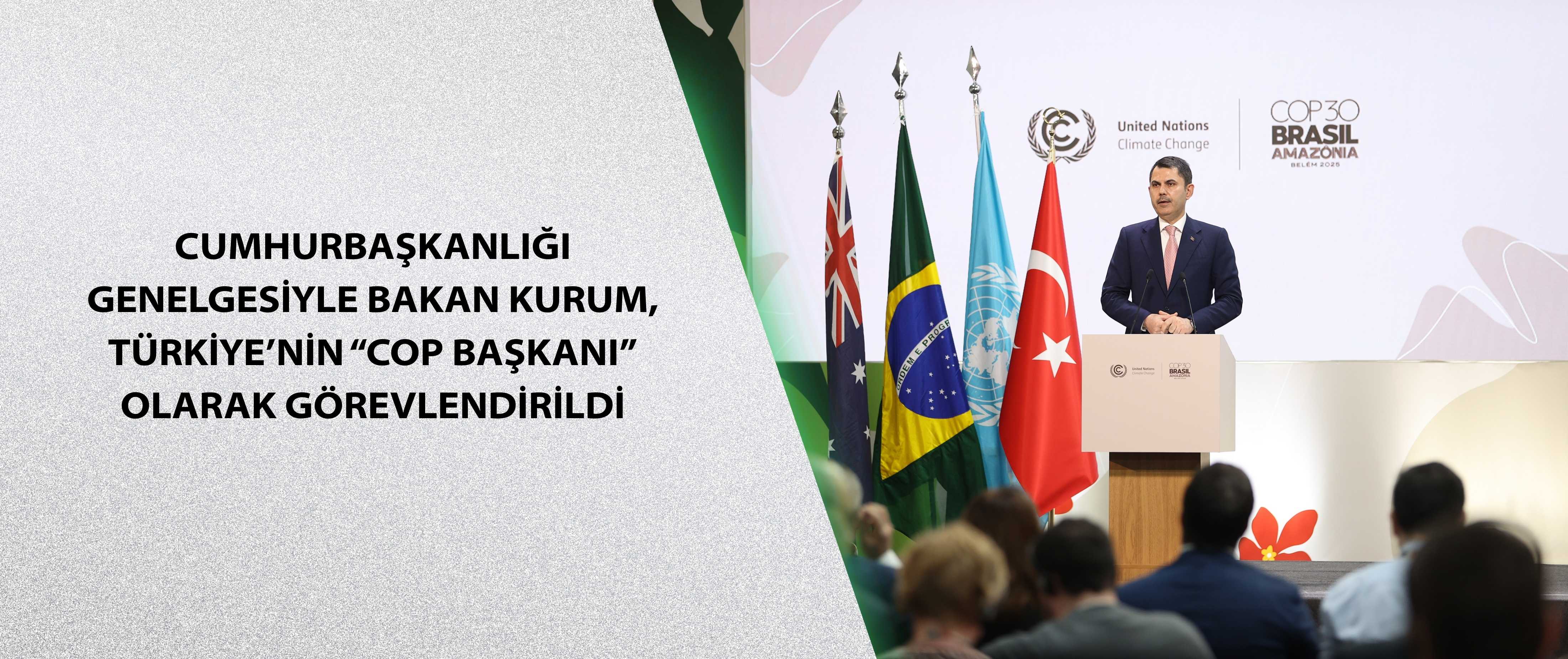 CUMHURBAŞKANLIĞI GENELGESİYLE BAKAN KURUM, TÜRKİYE’NİN “COP BAŞKANI” OLARAK GÖREVLENDİRİLDİ