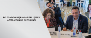 ‘Delegasyon Başkanları Buluşması’ Azerbaycan’da düzenlendi