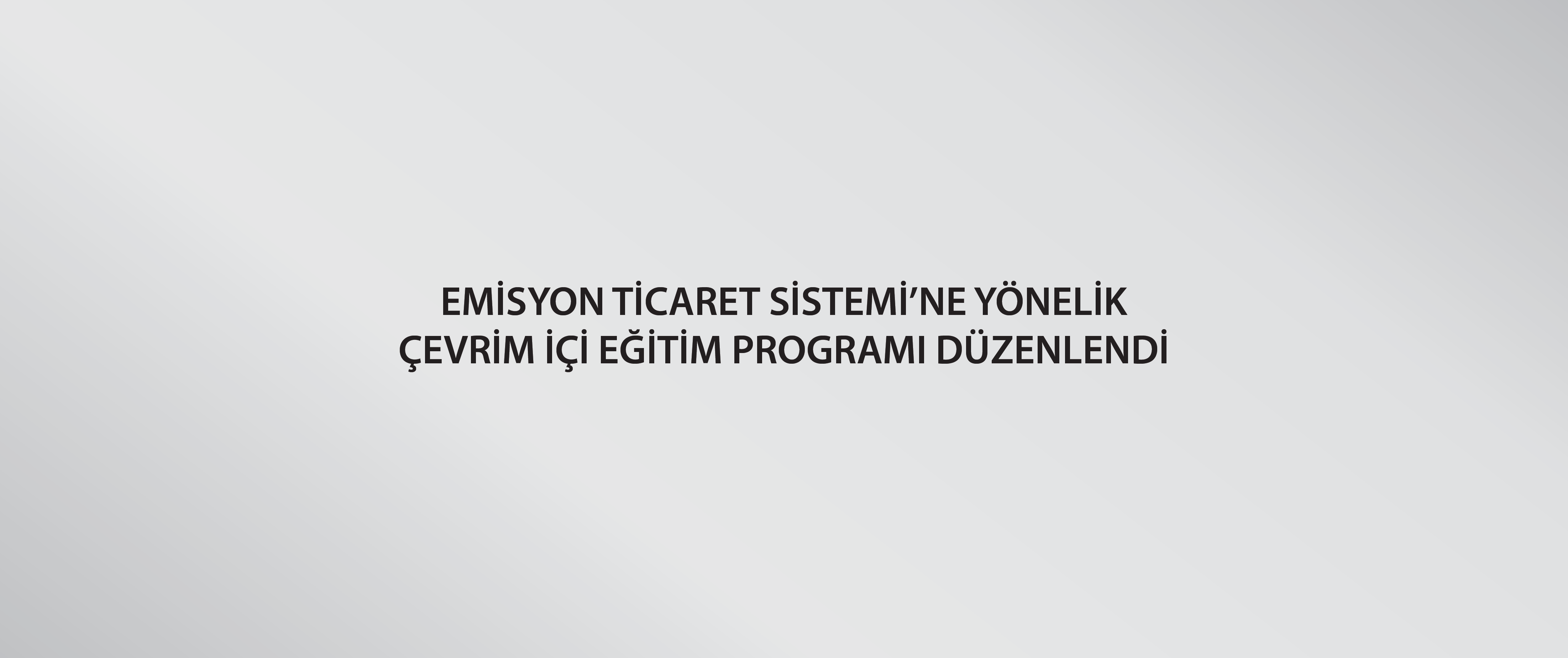 Emisyon Ticaret Sistemi’ne yönelik çevrim içi eğitim programı düzenlendi