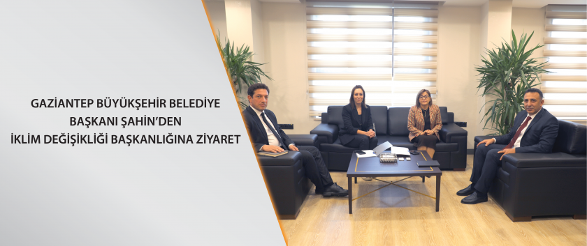 Gaziantep Büyükşehir Belediye Başkanı Şahin’den İklim Değişikliği Başkanlığına ziyaret