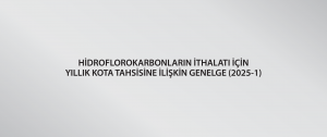 Hidroflorokarbonların İthalatı İçin Yıllık Kota Tahsisine İlişkin Genelge (2025-1)