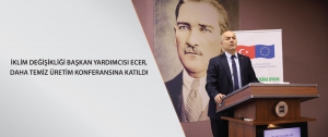 İklim Değişikliği Başkan Yardımcısı Ecer, Daha Temiz Üretim Konferansı’na katıldı
