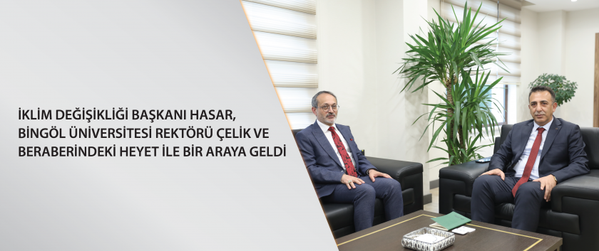 İklim Değişikliği Başkanı Hasar, Bingöl Üniversitesi Rektörü Çelik ve beraberindeki heyet ile bir araya geldi
