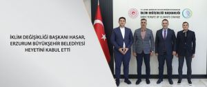 İklim Değişikliği Başkanı Hasar, Erzurum Büyükşehir Belediyesi heyetini kabul etti