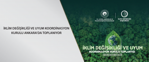 İklim Değişikliği ve Uyum Koordinasyon Kurulu Ankara’da Toplanıyor