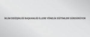 İklim Değişikliği Başkanlığı illere yönelik eğitimleri sürdürüyor