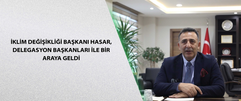 İklim Değişikliği Başkanı Hasar, Delegasyon Başkanları ile Bir Araya Geldi