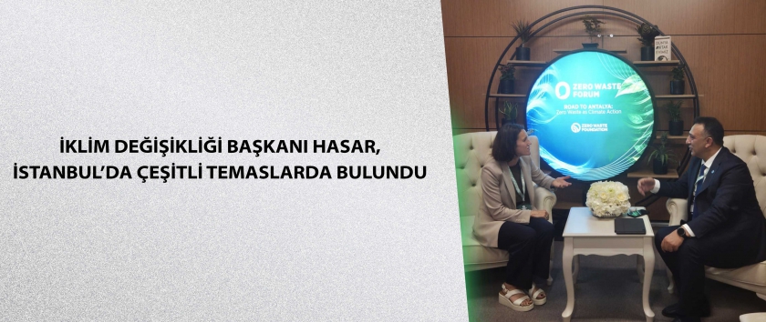 İklim Değişikliği Başkanı Hasar, İstanbul’da çeşitli temaslarda bulundu
