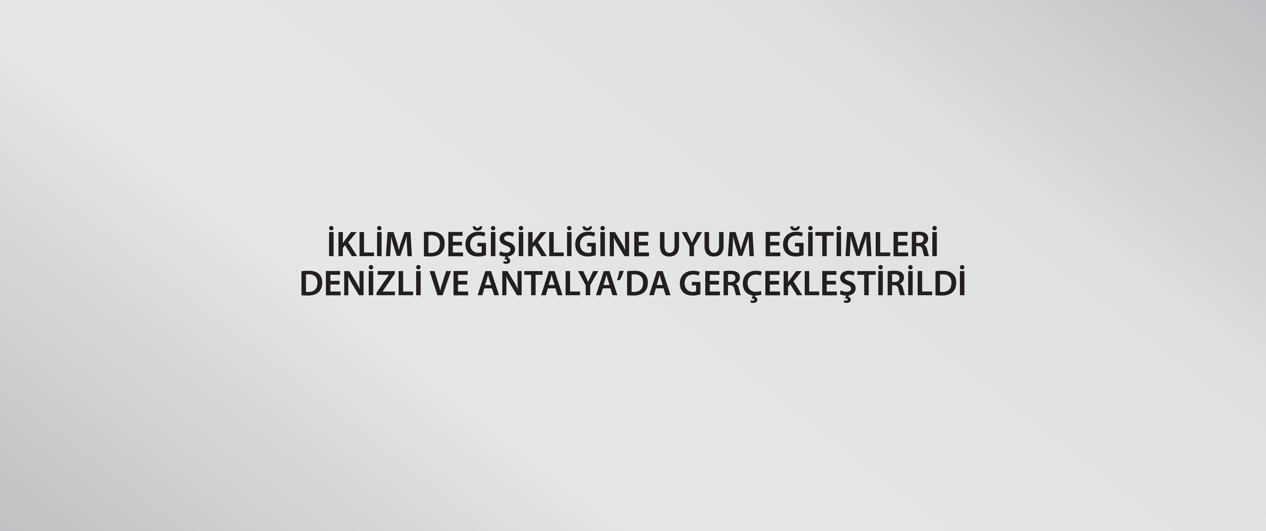 İklim değişikliğine uyum eğitimleri Denizli ve Antalya’da gerçekleşti
