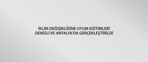 İklim değişikliğine uyum eğitimleri Denizli ve Antalya’da gerçekleşti