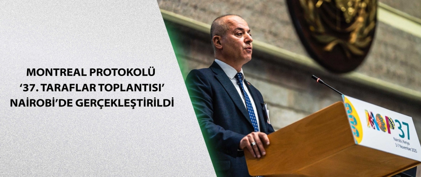 Montreal Protokolü ‘37. Taraflar Toplantısı’ Nairobi’de gerçekleştirildi