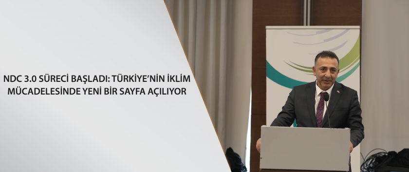 NDC 3.0 Süreci Başladı: Türkiye’nin İklim Mücadelesinde Yeni Bir Sayfa Açılıyor