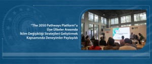 “The 2050 Pathways Platform”u Üye Ülkeler Arasında  İklim Değişikliği Stratejileri Geliştirmek Kapsamında Deneyimler Paylaşıldı