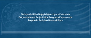 Türkiye’de İklim Değişikliğine Uyum Eyleminin Güçlendirilmesi Projesi Hibe Programı Kapsamında  Projelerin Açılışları Devam Ediyor