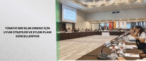 TÜRKİYE’NİN İKLİM DİRENCİ İÇİN UYUM STRATEJİSİ VE EYLEM PLANI GÜNCELLENİYOR