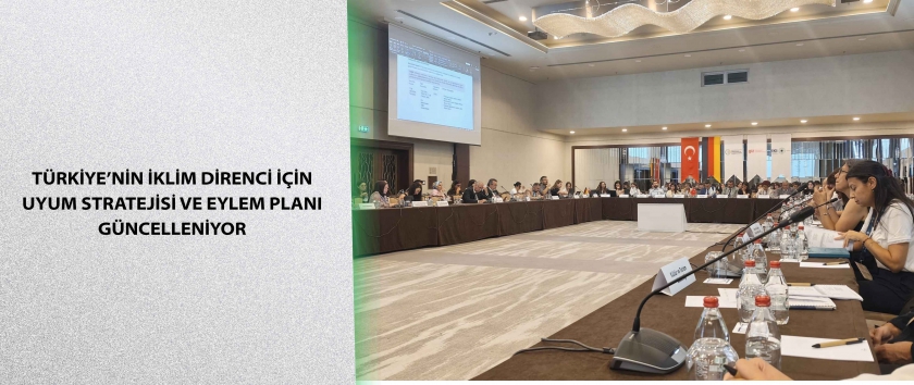 TÜRKİYE’NİN İKLİM DİRENCİ İÇİN UYUM STRATEJİSİ VE EYLEM PLANI GÜNCELLENİYOR