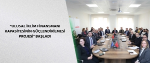 “Ulusal İklim Finansmanı Kapasitesinin Güçlendirilmesi Projesi” Başladı
