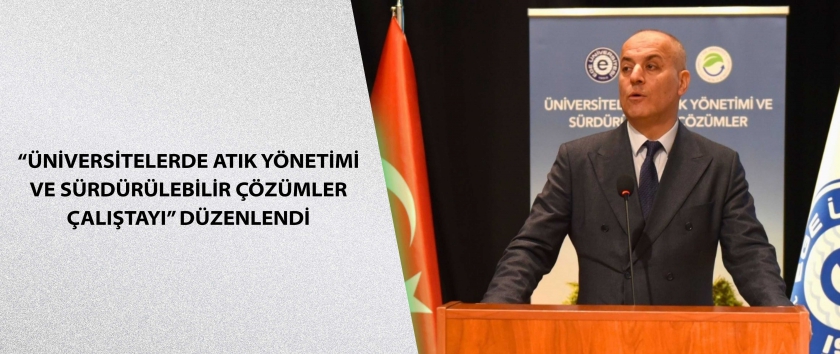 “Üniversitelerde Atık Yönetimi ve Sürdürülebilir Çözümler Çalıştayı” düzenlendi