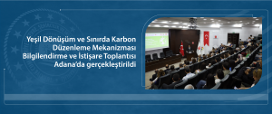 Yeşil Dönüşüm ve Sınırda Karbon Düzenleme Mekanizması Bilgilendirme ve İstişare Toplantısı Adana’da gerçekleştirildi